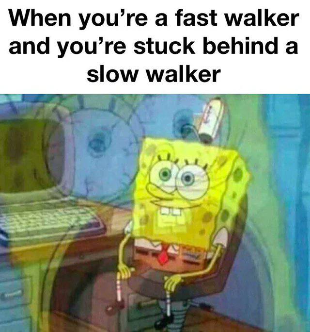 When you’re а fast walker and you’re stuck behind a slow walker as