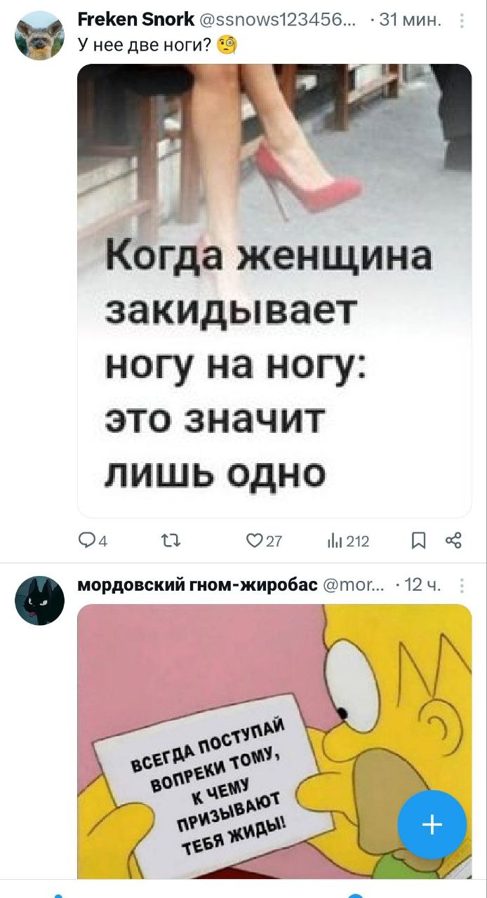 Freken Snork @ssnows123456... 31 мин. У нее две ноги? женщина закидывает ногу на ногу: это значит ЛИШЬ ОДНО a |1 212 мордовский гном-жиробас 12
