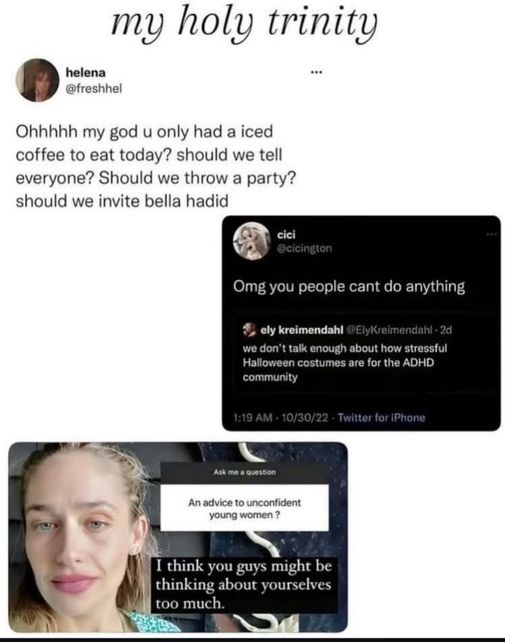 my holy trinity helena @freshhel 4) Ohhhhh my god и only had a iced coffee to eat today? should we tell everyone? Should we throw a party? should we invite bella hadid cici Omg you people cant anythin