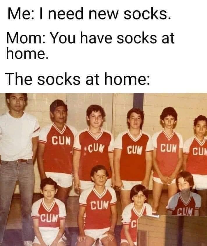 need new socks. Мот: You have socks at home. The socks at home: 3 CUM CUM CUM