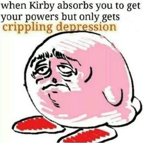 when Kirby absorbs you to get your powers but only gets crippling ssion