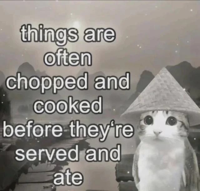 chopped and cooked before they're served and ate