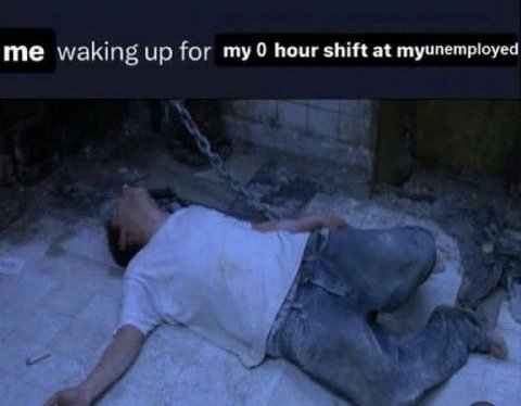 me waking up for hour shift at myunemployed