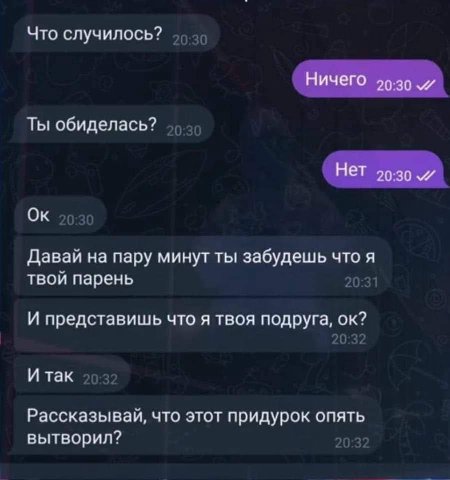 Что случилось? Ничего 90-39 Ты обиделась? Нет 90:30 Давай на пару минут ты забудешь что я твой парень И представишь что я твоя подруга, И так Рассказывай, что этот придурок опять вытворил?