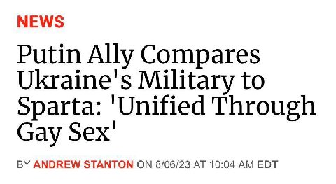 NEWS Putin Ally Compares Ukraine's Military to Sparta: 'Unified Through Gay ANDREW STANTON ON 8/06/23 AT 10:04 EDT