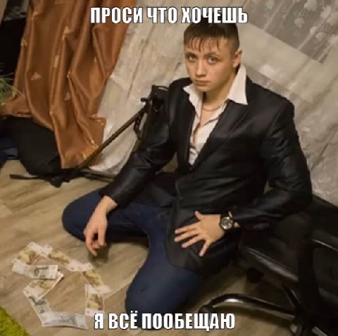 ПРОСИ ЧТО ХОЧЕШЬ Я ВСЕПООБЕЩАЮ