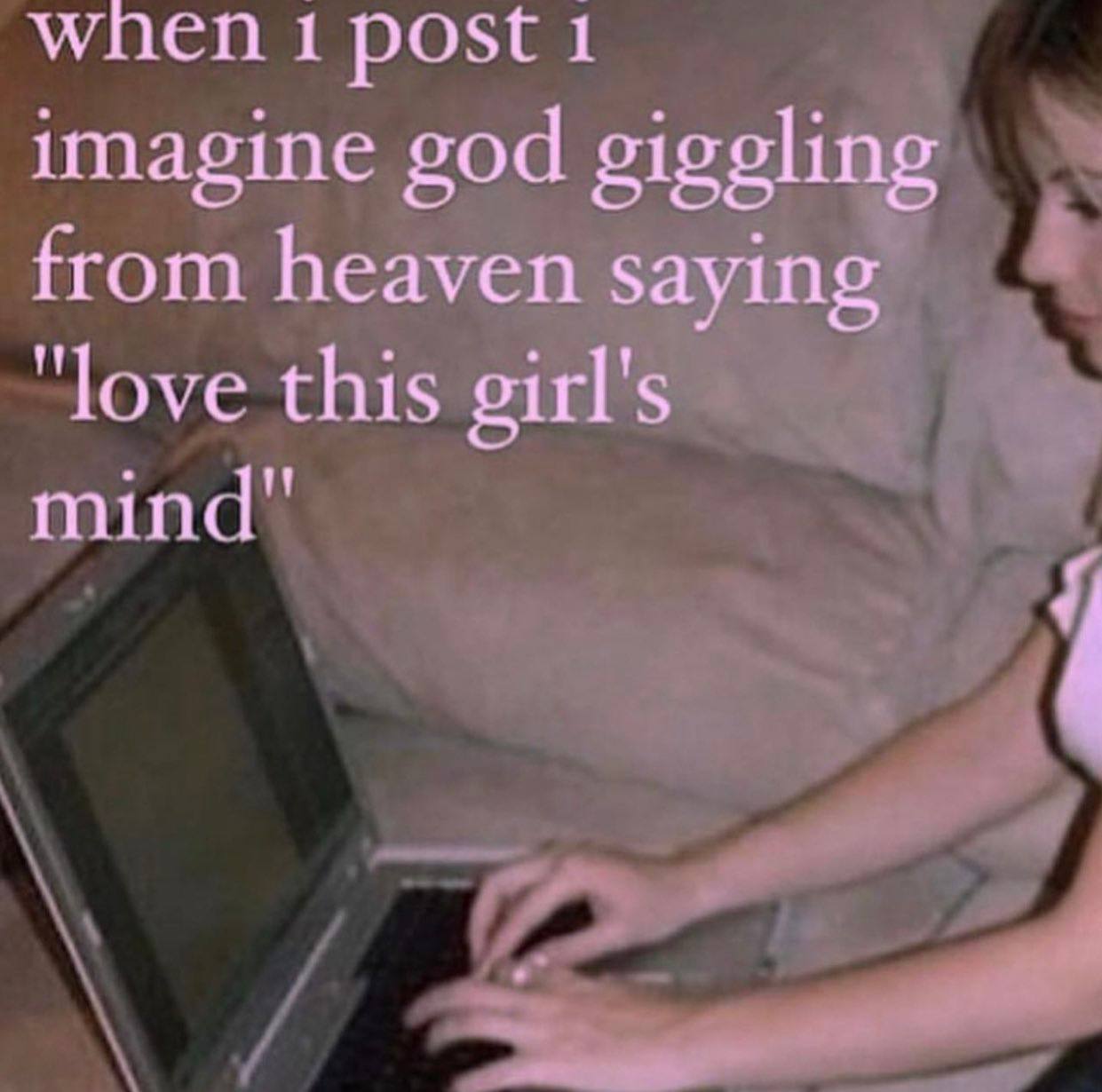 when 1 post 1 imagine god from heaven saying "love this girl's mind"