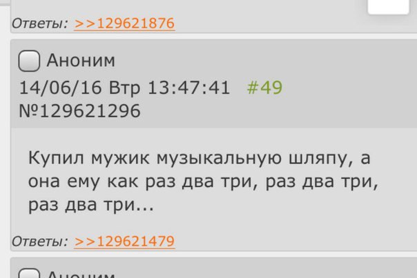 Ответы: >>129621876 Аноним 14/06/16 Втр 13:47:41 #49 №129621296 Купил мужик музыкальную шляпу, а она ему как раз два три, раз два три, раз два три... Ответы: >>129621479 А
