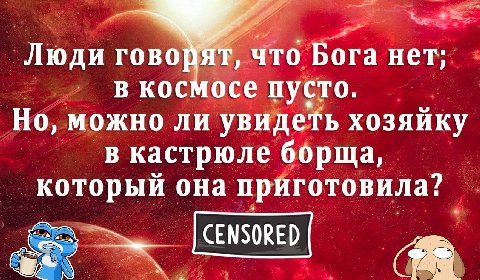 Люди ‚ово, что Бога нет; в космосе пусто. Но, можно ли увидеть хозяйку в кастрюле борща, который она приготовила?