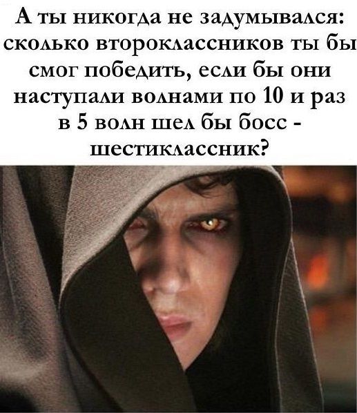 А ты никогда не задумывался: сколько второклассников ты бы смог победить, если бы они наступали волнами по 10 и раз в 5 волн шел бы босс шестиклассник?