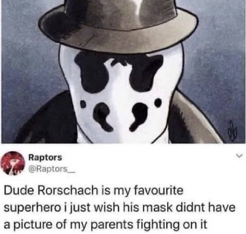 9 Raptors @Raptors_ Dude Rorschach is my favourite superhero 1 just wish his mask didnt have a picture of my parents fighting on it