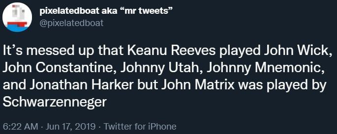 pixelatedboat aka tweets” messed up that Keanu Reeves played John Wick, John Constantine, Johnny Utah, Johnny Mnemonic, and Jonathan Harker but John Matrix was played schwarzenneger