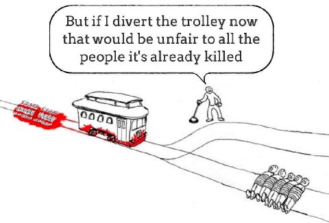 But if I divert the trolley now that would be unfair to all the people it's already killed 285