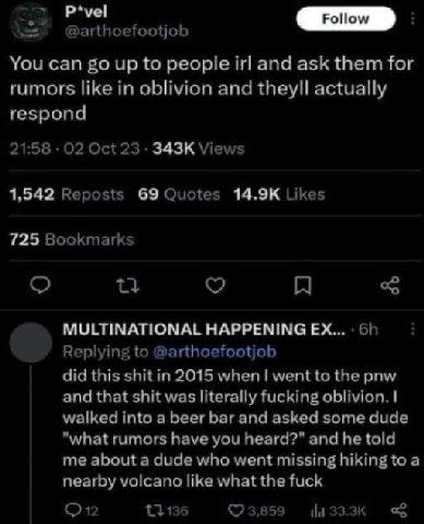 P*vel @arthoefootjob You can up to people irl and ask them for rumors like in oblivion and theyll actually respond 21:58 02 Oct 23 Views 1,542 Reposts 69 Quotes Likes 725 Bookmarks MULTINATIONAL HAPPE