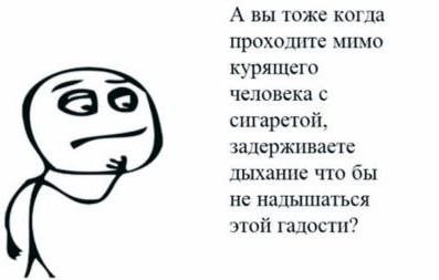 А вы тоже когда проходите мимо курящего человека с сигаретой, задерживаете дыхание что бы не надышаться этой гадости?