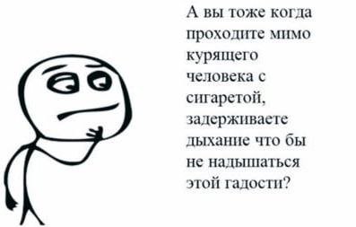 А вы тоже когда проходите мимо курящего человека с сигаретой, задерживаете дыхание что бы не надышаться этой гадости?