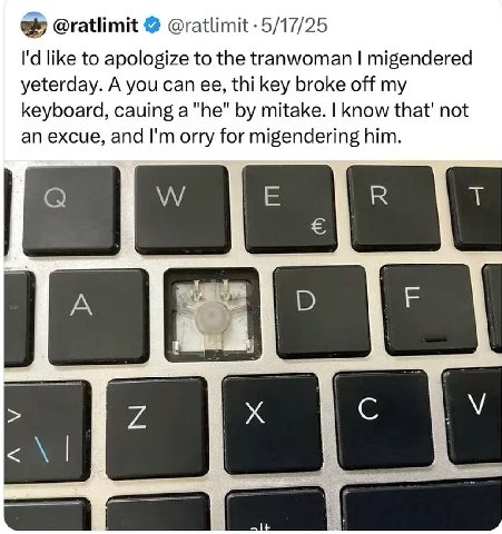@ratlimit like to apologize to the tranwoman migendered yeterday. A you can thi key broke off my keyboard, cauing а "he" mitake. know not excue, and orry for migendering him.