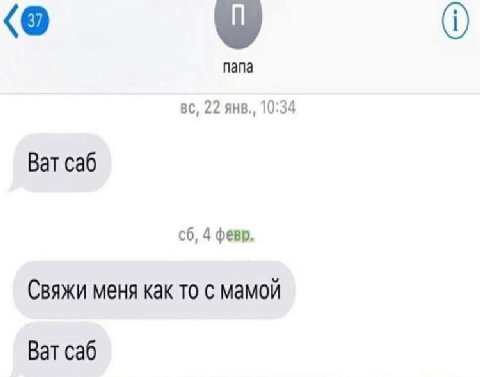 0 папа 22 янв., 10:34 Ват саб 4 февр, Свяжи меня как то с мамой Ват саб