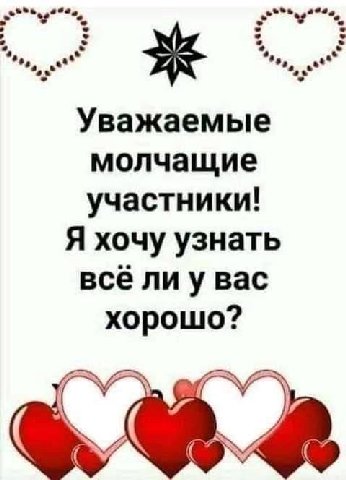 Уважаемые молчащие участники! Я хочу узнать всё лиу вас хорошо? 4 У