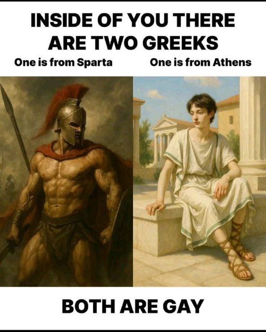 INSIDE OF YOU THERE ARE TWO GREEKS One is from Sparta One is from Athens Mme BOTH ARE GAY