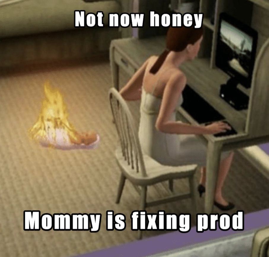 Not now honey Mommy is fixing prod