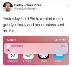 Daddy John’s Pizza @sardonicheight Yesterday I told Siri to remind me to get dye today and her crustass sent me this 12:00 4 и да Chm Weather