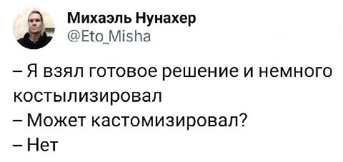 Михаэль Нунахер @Eto Misha Я взял готовое решение и немного костылизировал Может кастомизировал? Нет