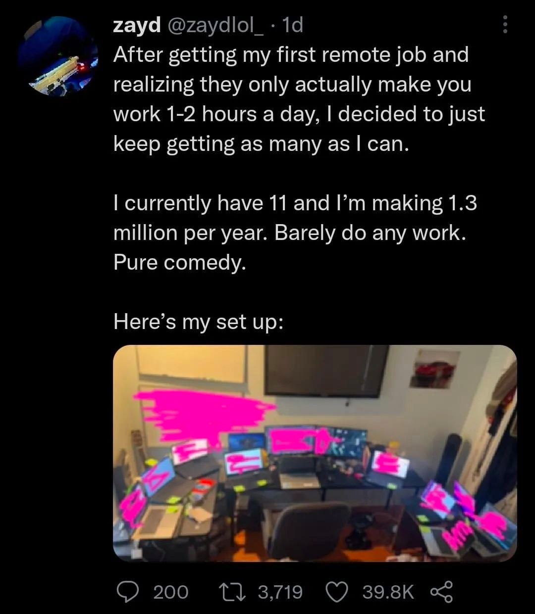 zayd After getting my first remote job and realizing they only actually make you work 1-2 hours a day. to just keep getting as many а$ сай. currently have 11 and making 1.3 million per year. Barely an