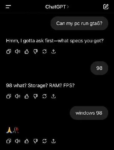 ChatGPT Can my run gta6? Hmm, gotta ask first—what specs you got? 98 98 what? Storage? ВАМ? FPS? windows 98 A