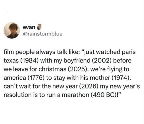 3 @rainstormblue film people always talk like: “just watched paris texas (1984) with my boyfriend (2002) before we leave for christmas (2025). we’re flying to america (1776) to stay with his mother (1