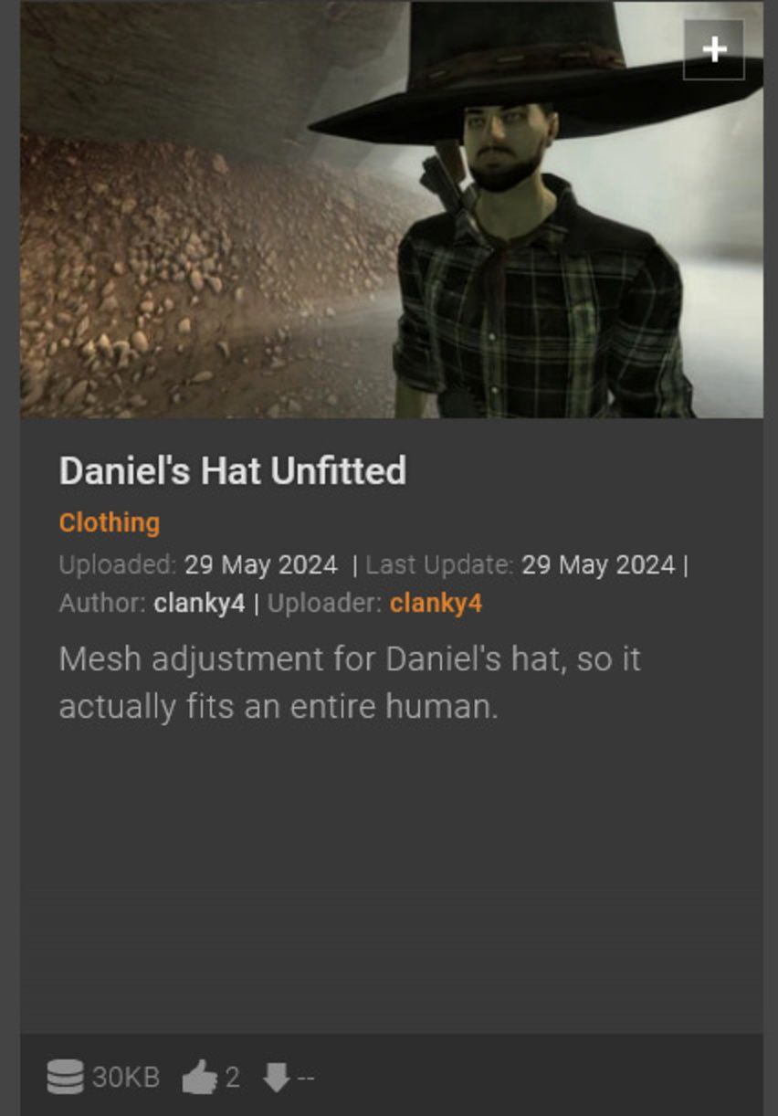 Daniel's Hat Unfitted Clothing 29 May 2024 Last Update: 29 Мау 2024 Author: clanky4 Uploader: clanky4 Mesh adjustment for Daniel's hat, so it actually fits an entire human. @2