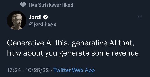 Sutskever liked Jordi @jordihays Generative this, generative that, how about you generate some revenue 15:24 10/26/22 Twitter Web App