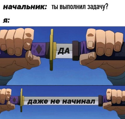 начальник: ты выполнил задачу? я: