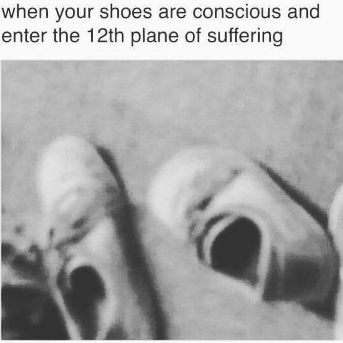 when your shoes are conscious and enter the plane of suffering