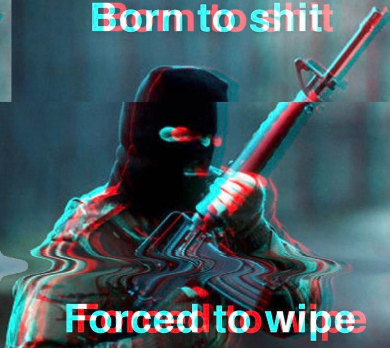Born to shit и Forced to wipe