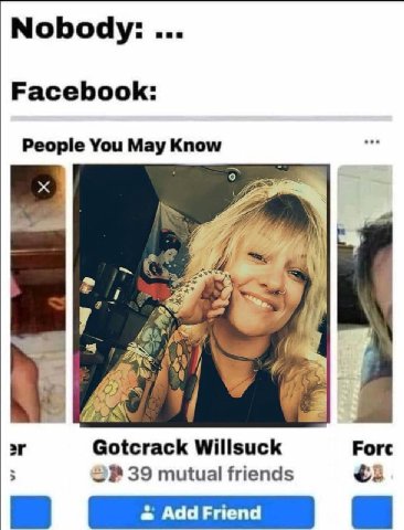 Nobody: Facebook: People You May A 4 Gotcrack Willsuck Force 39 mutual friends