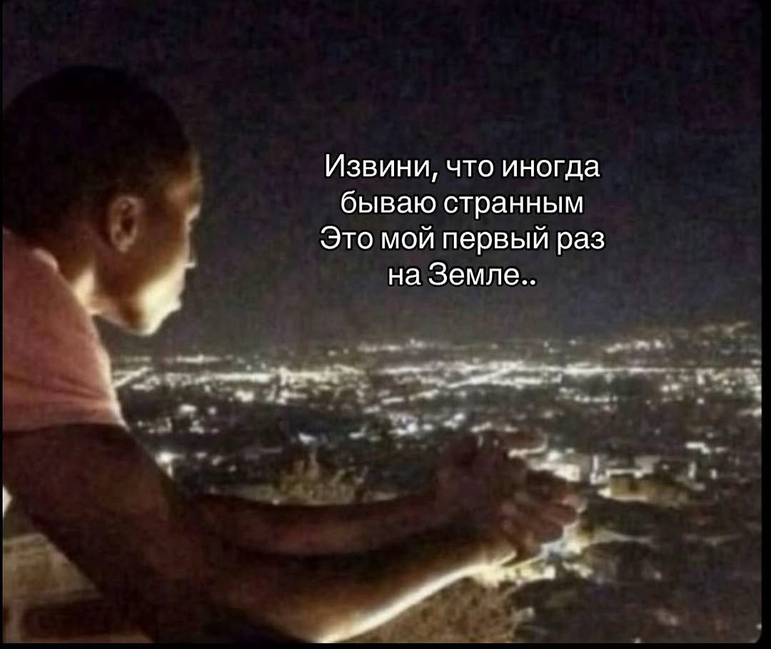 Извини, что иногда бываю странным Это мой первый раз на Земле
