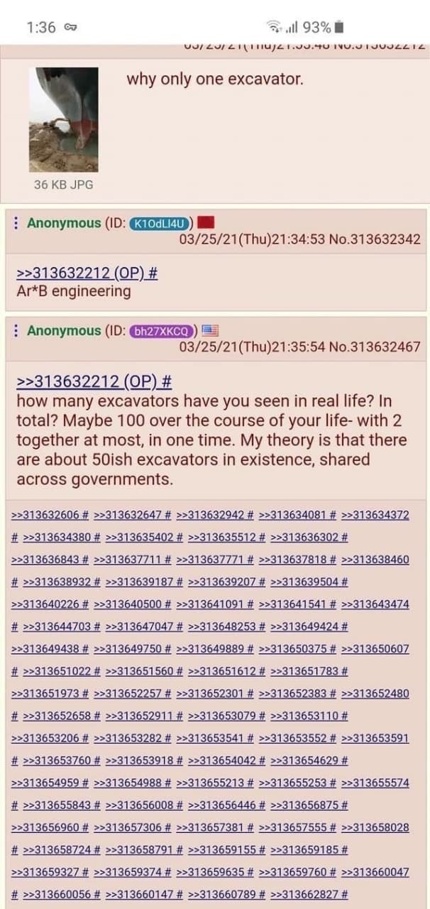 1:36 93% why only one excavator. 36 JPG Anonymous No.313632342 >>313632212 Ar*B engineering Anonymous 03/25/21(Thu)21:35:54 No.313632467 >>313632212 how many excavators have you seen in real life? In 