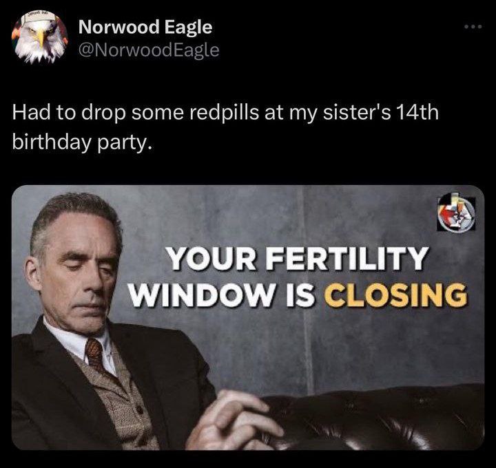 Norwood Eagle Had to drop some redpills at my sister's birthday party YOUR FERTILITY WINDOW IS CLOSING
