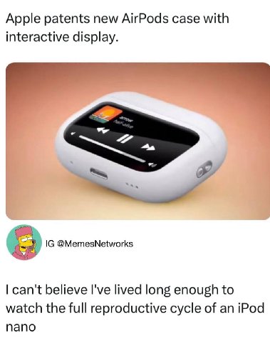 Apple patents new AirPods case with interactive display. @MemesNetworks can't believe I've lived long enough to watch the full reproductive cycle of an iPod nano