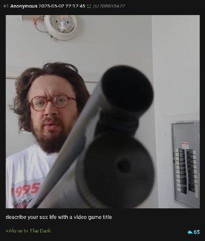#1 Anonymous 2025-05-02 22:12:45 у к и describe your sex life with a video game title >Alone In The Dark 65