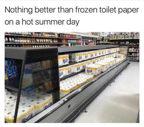 Nothing better than frozen toilet paper a hot summer day