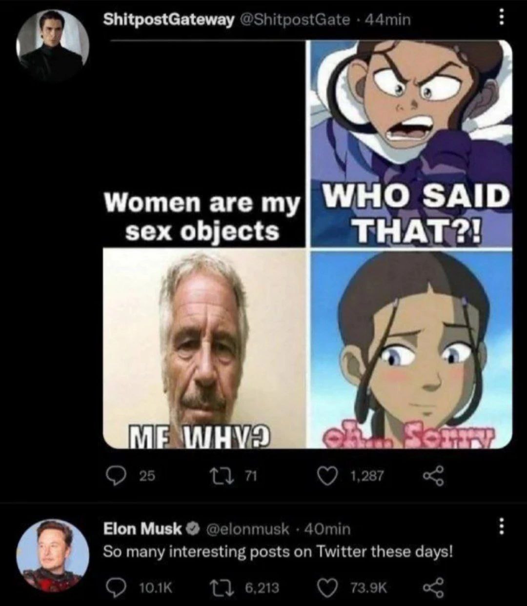 ShitpostGateway @ShitpostGate 44mir Women are my WHO SAID sex objects THAT?! 7 ME Elon Musk @elonmusk 40min So many interesting posts on Twitter these days! 116283 зэк