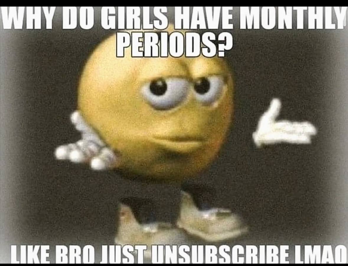 WHY GIRLS HAVE MONTHLY LIKE BRO LMAN