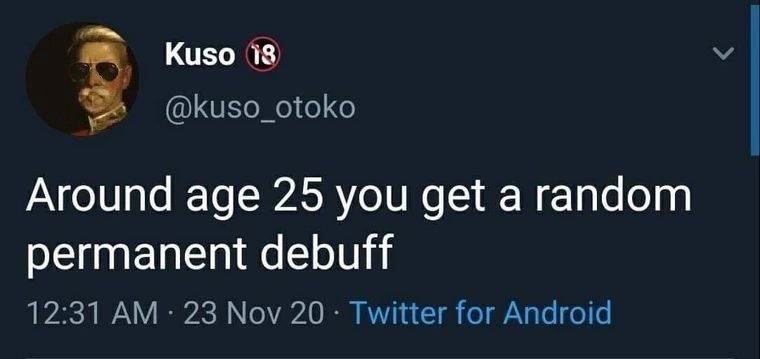 Kuso (13 @kuso_otoko Around age 25 you get a random permanent debuff 12:31 23 Nov 20 Twitter for Android