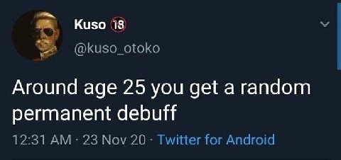 Kuso (13 @kuso_otoko Around age 25 you get a random permanent debuff 12:31 23 Nov 20 Twitter for Android