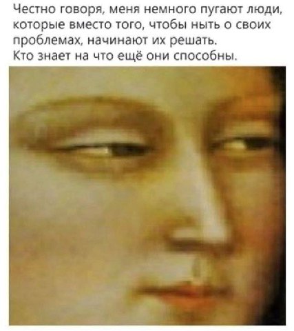 Честно говоря, меня немного пугают люди, которые вместо того, чтобы ныть о своих проблемах, начинают решать. Кто знает на что ещё они способны.