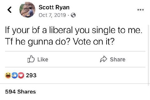 Scott Ryan eee Oct 7, 2019 If your a liberal you single to me. he gunna Vote on it? Like Share 293 594 Shares
