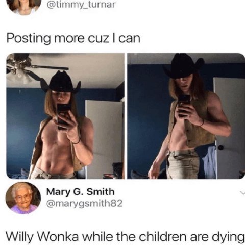 @timmy_turnar Posting more cuz can Mary Smith @marygsmith82 Willy Wonka while the children are dying