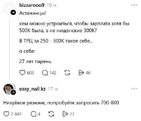bizzarooo9 19 Астанинцы! кем можно устроиться, чтобы зарплата хотя бы 500К была, а не нищенские 300К? В ТРЦ за 250 300К такое себе.. о себе: 27 лет парень. С easy_nail.kz 17 Нихуёвое резюме, попробуйт